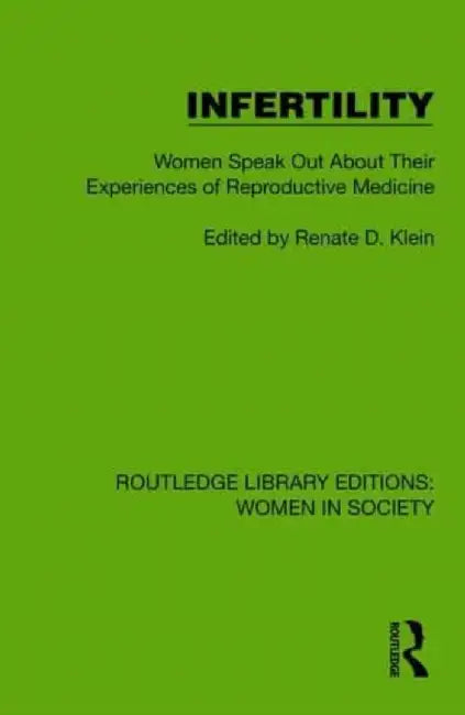 Infertility: Women Speak Out about Their Experiences of Reproductive Medicine by Renate D. Klein