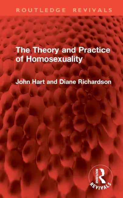 The Theory and Practice of Homosexuality by John Hart