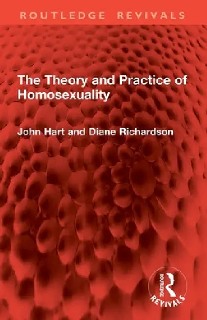 The Theory and Practice of Homosexuality by Hart John