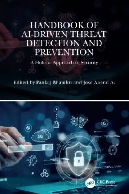 Handbook of AI-Driven Threat Detection and Prevention: A Holistic Approach to Security by Pankaj Bhambri, A. Jose Anand