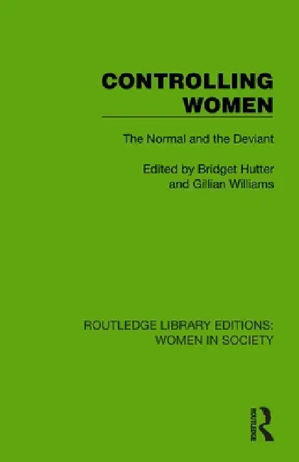 Controlling Women: The Normal and the Deviant by Bridget Hutter, Gillian Williams