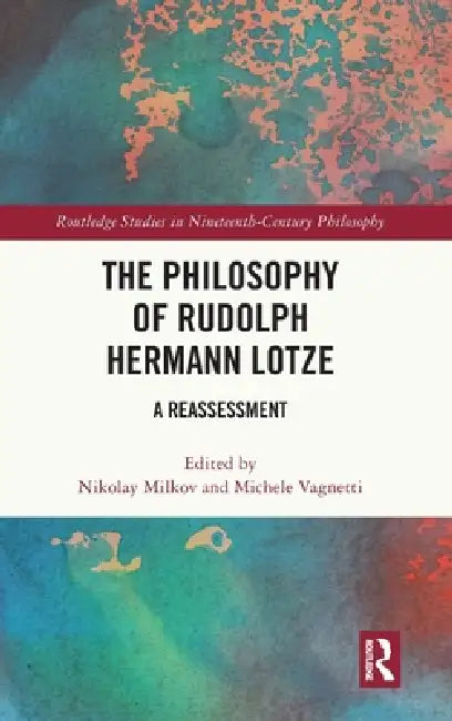 The Philosophy of Rudolph Hermann Lotze: A Reassessment by Nikolay Milkov, Michele Vagnetti