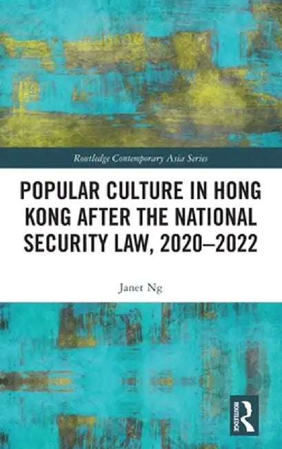 Popular Culture in Hong Kong After the National Security Law, 2020-2022 by Janet Ng
