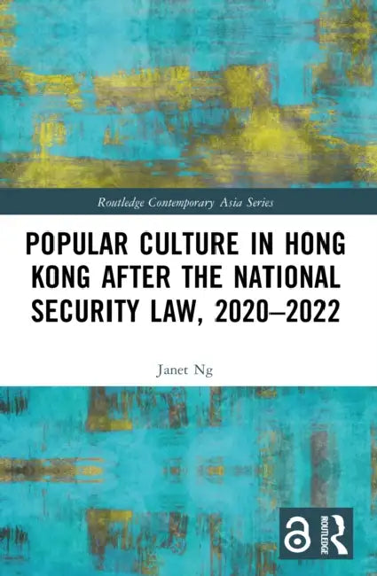 Popular Culture in Hong Kong After the National Security Law, 2020-2022 by Janet Ng