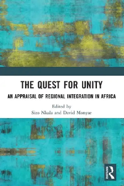 The Quest for Unity: An Appraisal of Regional Integration in Africa by Sizo Nkala