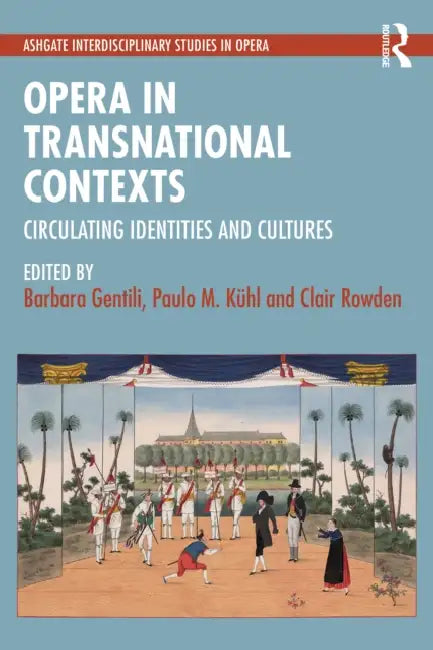 Opera in Transnational Contexts: Circulating Identities and Cultures by Barbara Gentili, Paulo M. Kühl, Clair Rowden