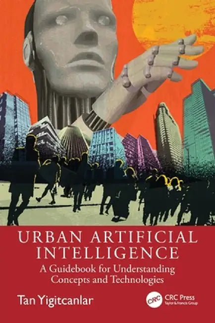 Urban Artificial Intelligence: A Guidebook for Understanding Concepts and Technologies by Tan Yigitcanlar