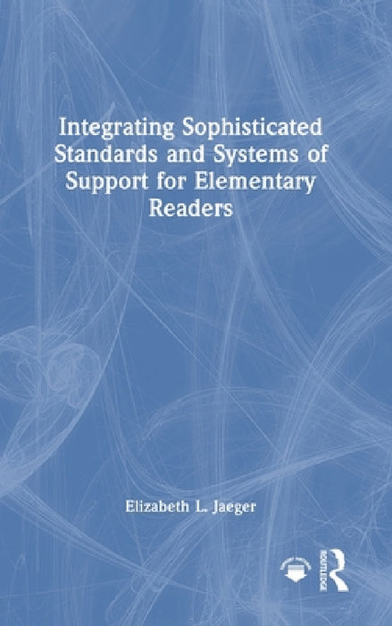 Integrating Sophisticated Standards and Systems of Support for Elementary Readers by Elizabeth L. Jaeger