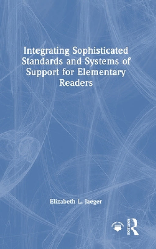 Integrating Sophisticated Standards and Systems of Support for Elementary Readers by Elizabeth L. Jaeger