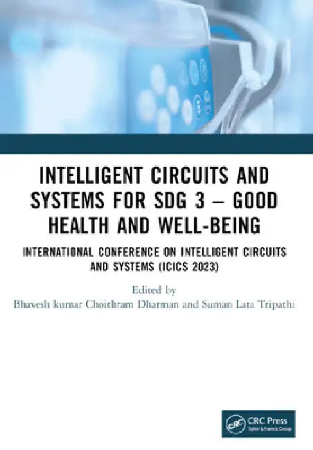 Intelligent Circuits and Systems for Sdg 3 - Good Health and Well-Being: International Conference on Intelligent Circuits and Systems (Icics 2023) by Bhaveshkumar Choithram Dharman