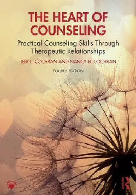 The Heart of Counseling: Practical Counseling Skills Through Therapeutic Relationships by Jeff L. Cochran
