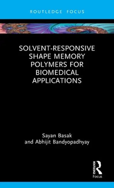 Solvent-Responsive Shape Memory Polymers for Biomedical Applications by Sayan Basak
