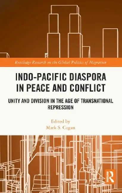 Indo-Pacific Diaspora in Peace and Conflict: Unity and Division in the Age of Transnational Repression by Mark S. Cogan