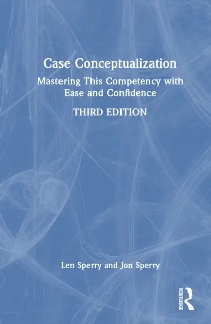 Case Conceptualization: Mastering This Competency with Ease and Confidence by Len Sperry, Jon Sperry