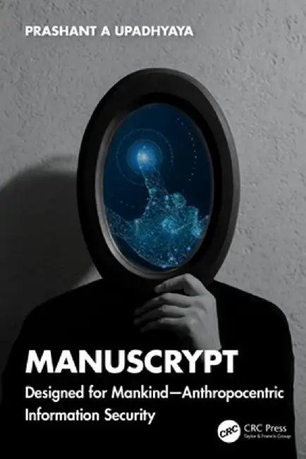 Manuscrypt: Designed for Mankind - Anthropocentric Information Security by Prashant A Upadhyaya