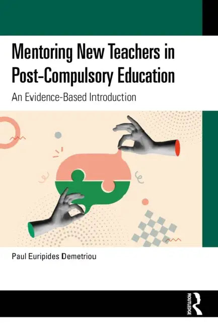 Mentoring New Teachers in Post-Compulsory Education: An Evidence-Based Introduction by Paul Euripides Demetriou