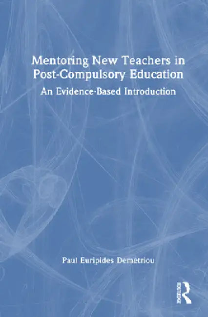 Mentoring New Teachers in Post-Compulsory Education: An Evidence-Based Introduction by Paul Euripides Demetriou