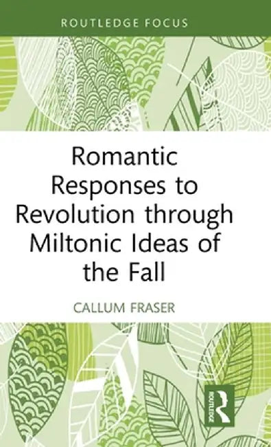 Romantic Responses to Revolution Through Miltonic Ideas of the Fall by Callum Fraser
