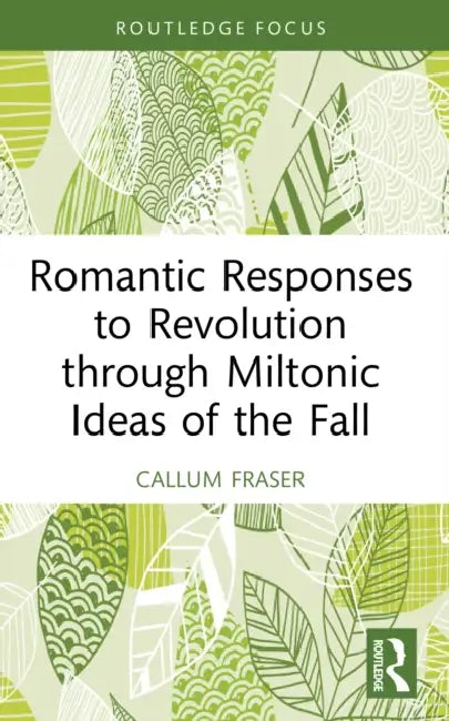 Romantic Responses to Revolution through Miltonic Ideas of the Fall by Callum Fraser