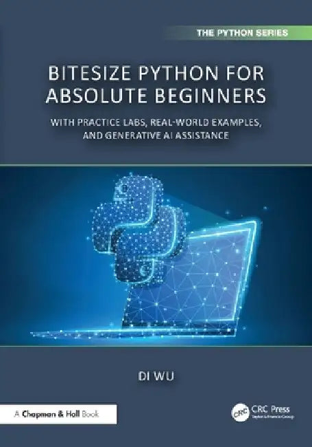 BiteSize Python for Absolute Beginners: With Practice Labs, Real-World Examples, and Generative AI Assistance by Di Wu