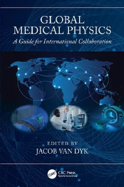 Global Medical Physics: A Guide for International Collaboration by Jacob Van Dyk