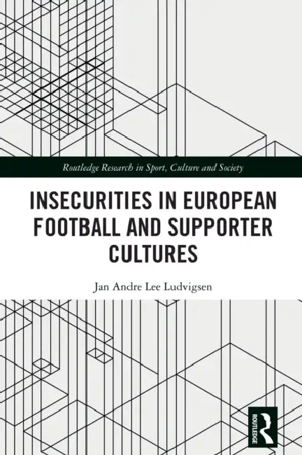 Insecurities in European Football and Supporter Cultures by Jan Andre Lee Ludvigsen