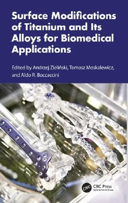 Surface Modifications of Titanium and Its Alloys for Biomedical Applications by Andrzej Zieliński, Tomasz Moskalewicz, Aldo R. Boccaccini