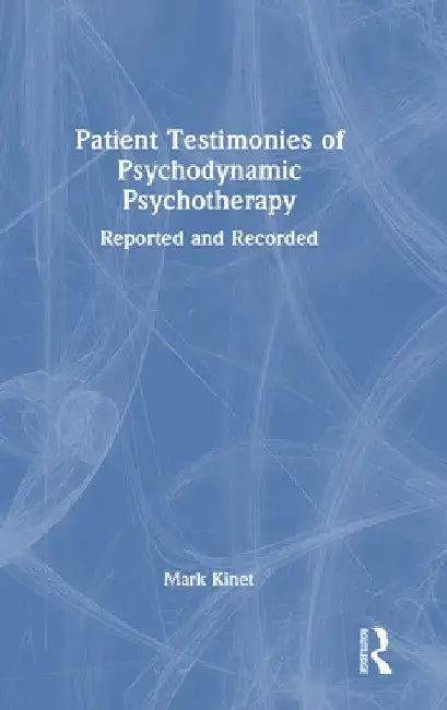 Patient Testimonies of Psychodynamic Psychotherapy: Reported and Recorded by Mark Kinet