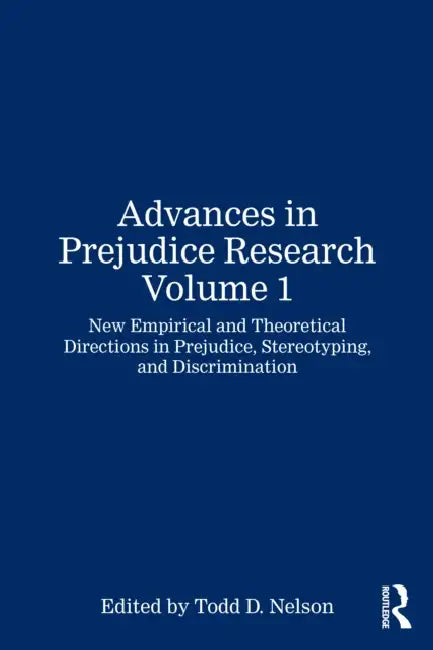 Advances in Prejudice Research Volume 1: New Empirical and Theoretical Directions in Prejudice, Stereotyping, and Discrimination by Todd D. Nelson