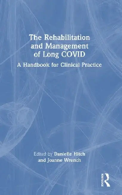The Rehabilitation and Management of Long Covid: A Handbook for Clinical Practice by Danielle Hitch