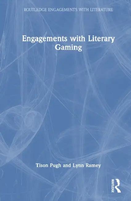 Engagements with Literary Gaming by Tison Pugh, Lynn Ramey