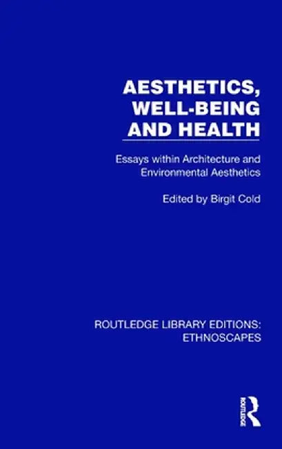 Aesthetics, Well-Being and Health: Essays Within Architecture and Environmental Aesthetics by Birgit Cold