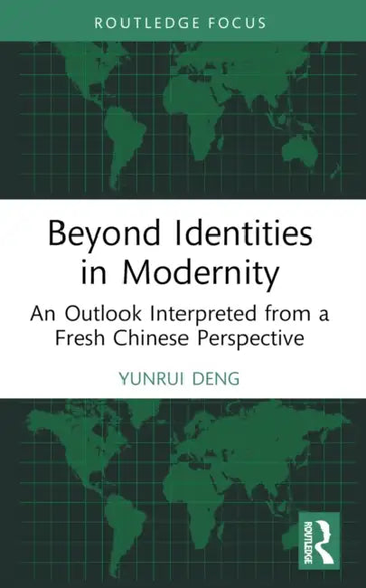 Beyond Identities in Modernity: An Outlook Interpreted from a Fresh Chinese Perspective by Yunrui Deng