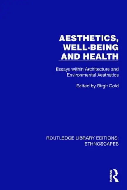 Aesthetics, Well-being and Health: Essays within Architecture and Environmental Aesthetics by Birgit Cold