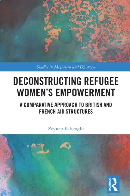 Deconstructing Refugee Women’s Empowerment by Zeynep Kilicoglu