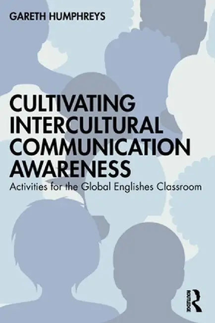 Cultivating Intercultural Communication Awareness: Activities for the Global Englishes Classroom by Gareth Humphreys
