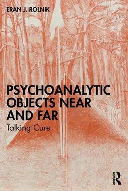 Psychoanalytic Objects Near and Far: Talking Cure by Eran J. Rolnik