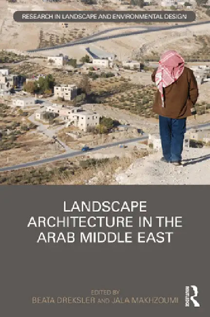 Landscape Architecture in the Arab Middle East by Beata Dreksler