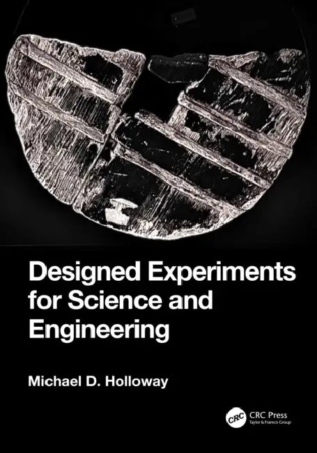 Designed Experiments for Science and Engineering by Michael D. Holloway