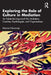 Exploring the Role of Culture in Mediation: An Existential Approach for Mediators, Coaches, Psychologists, and Organisations by Monica Hanaway