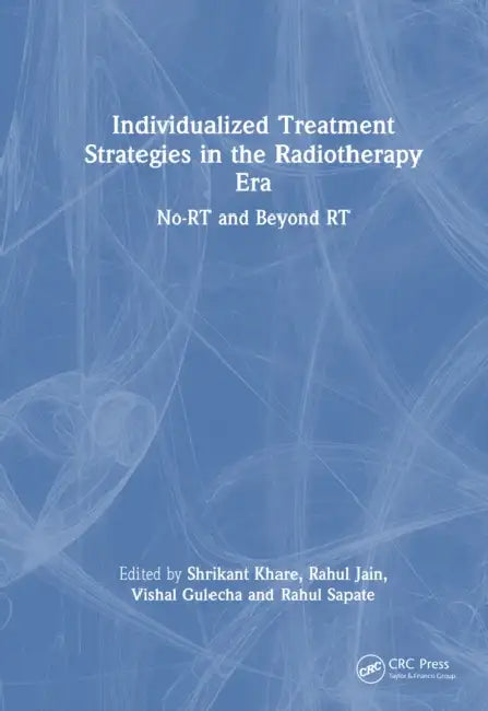Individualized Treatment Strategies in the Radiotherapy Era: No-RT and Beyond RT by Shrikant Khare, Rahul Jain, Vishal Gulecha
