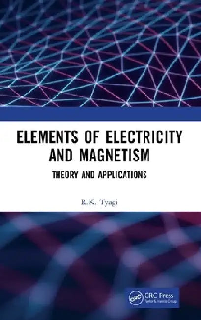 Elements of Electricity and Magnetism: Theory and Applications by R. K. Tyagi