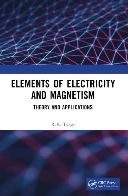 Elements of Electricity and Magnetism: Theory and Applications by R. K. Tyagi