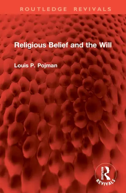 Religious Belief and the Will by Louis P. Pojman