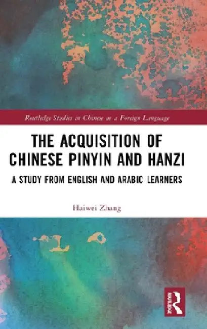 The Acquisition of Chinese Pinyin and Hanzi: A Study from English and Arabic Learners by Haiwei Zhang