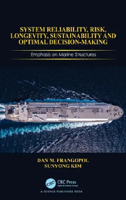 System Reliability, Risk, Longevity, Sustainability and Optimal Decision Making: Emphasis on Marine Structures by Dan M. Frangopol