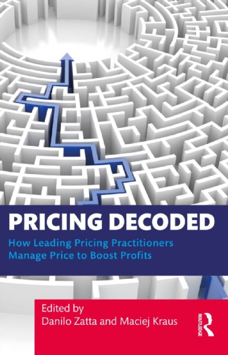 Pricing Decoded: How Leading Pricing Practitioners Manage Price to Boost Profits by Danilo Zatta