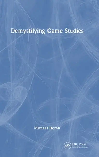 Demystifying Game Studies by Michael Heron