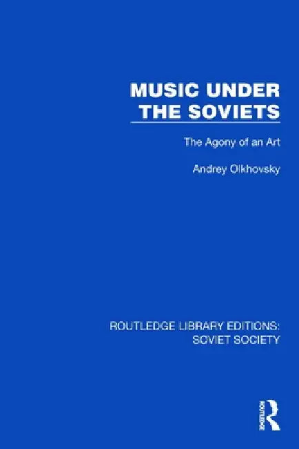 Music Under the Soviets: The Agony of an Art by Andrey Olkhovsky