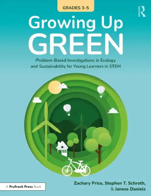 Growing Up Green (Grades 3-5): Problem-Based Investigations in Ecology and Sustainability for Learners in Stem by Zachary Price, Stephen Schroth, Janese Daniels
